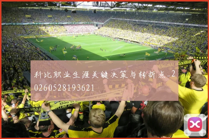 科比职业生涯关键决策与转折点_20260528193621